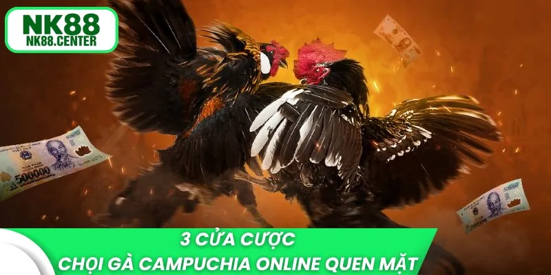 3 cửa cược chọi gà Campuchia online quen mặt