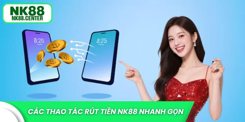 Các thao tác rút tiền NK88 nhanh gọn
