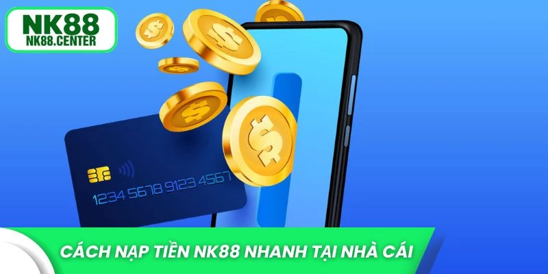 Cách nạp tiền NK88 nhanh tại nhà cái