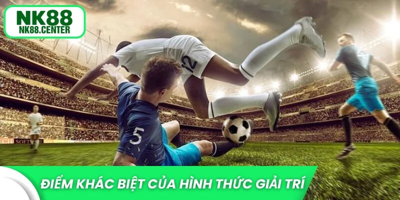 Điểm khác biệt của hình thức giải trí