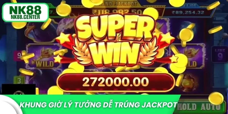 Khung giờ lý tưởng giúp bạn dễ trúng Jackpot