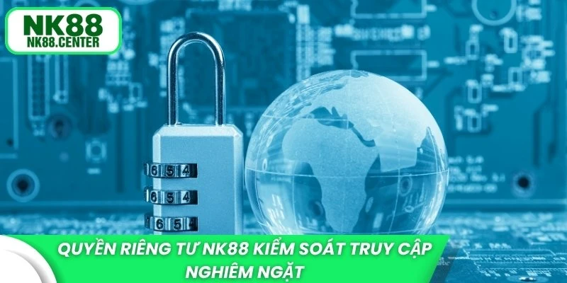Quyền riêng tư NK88 kiểm soát truy cập nghiêm ngặt