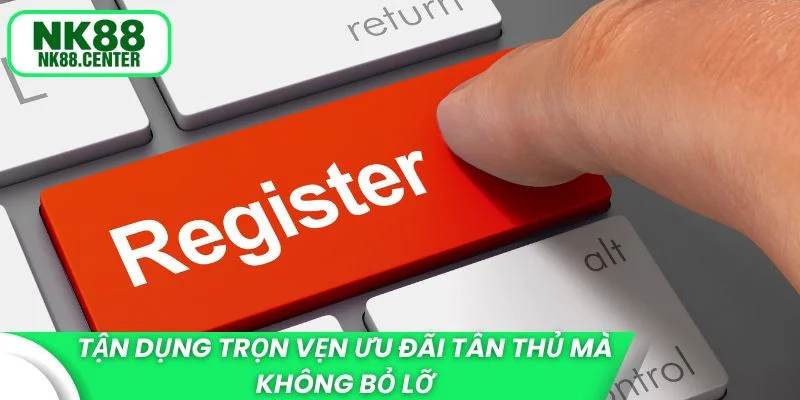 Tận dụng trọn vẹn ưu đãi tân thủ mà không bỏ lỡ