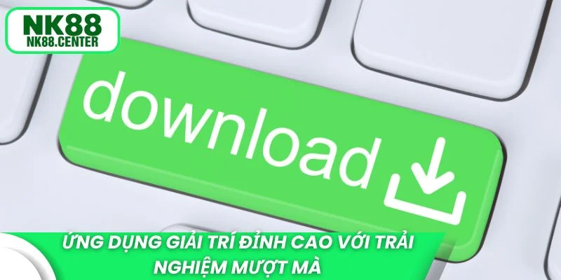 Ứng dụng giải trí đỉnh cao với trải nghiệm mượt mà